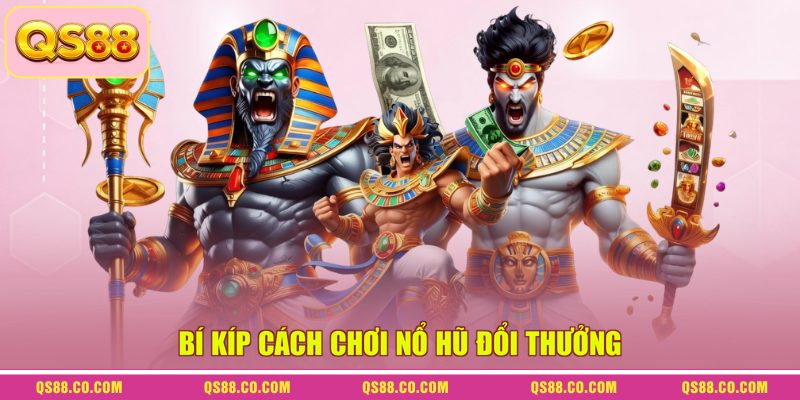 Bí kíp cách chơi nổ hũ đổi thưởng 