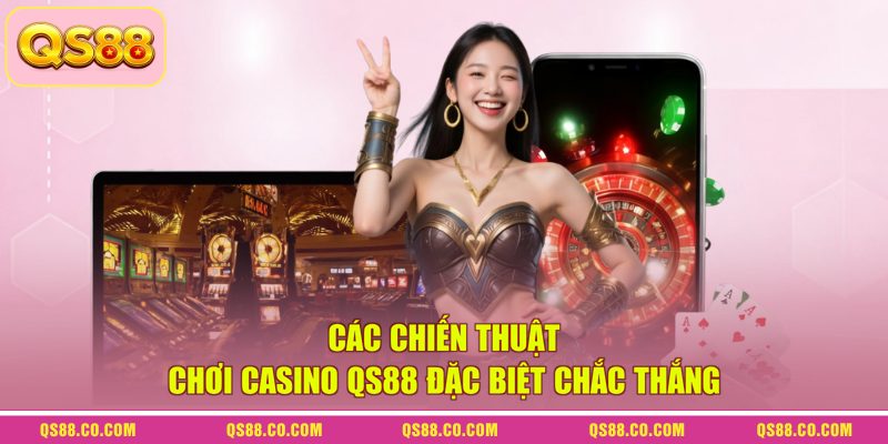 Các chiến thuật chơi casino QS88 đặc biệt chắc thắng