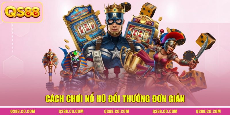Cách chơi nổ hũ đổi thưởng đơn giản
