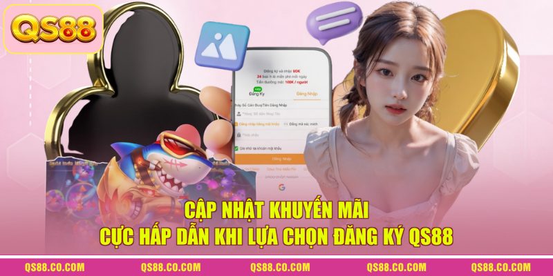 Cập nhật khuyến mãi cực hấp dẫn khi lựa chọn đăng ký QS88 