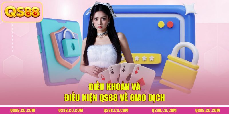 Điều Khoản Và Điều Kiện QS88 - Tổng Hợp Quy Định Mới 2026 2 Điều khoản và điều kiện QS88 về giao dịch