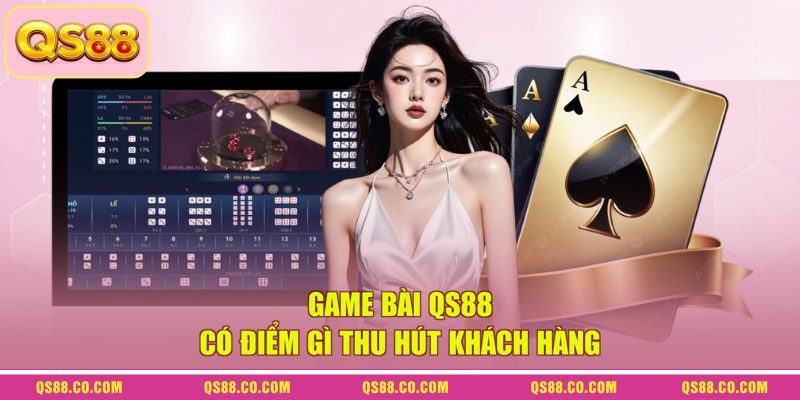 Game bài QS88 có điểm gì thu hút khách hàng