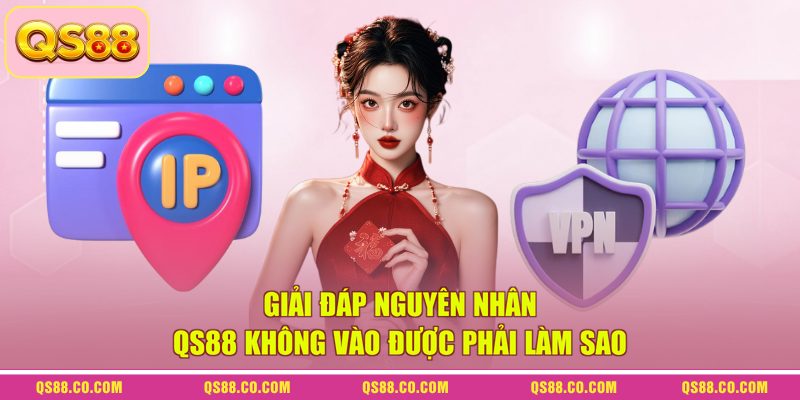 Giải đáp nguyên nhân QS88 không vào được phải làm sao