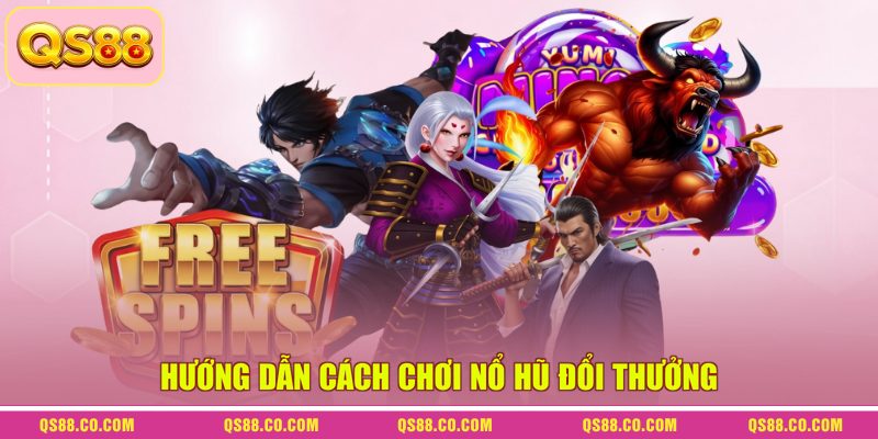 Hướng dẫn cách chơi nổ hũ đổi thưởng 