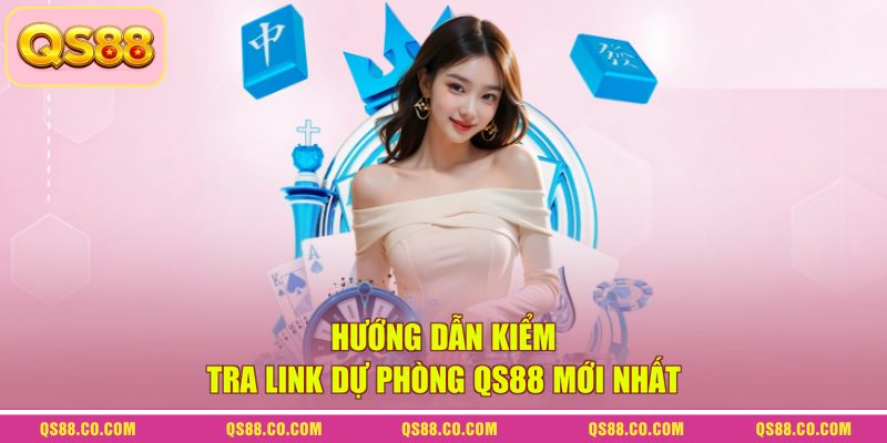 Hướng dẫn kiểm tra link dự phòng QS88 mới nhất