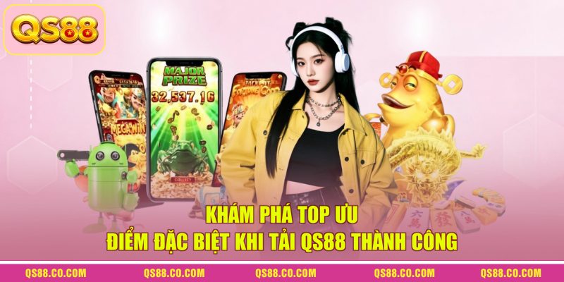  Khám phá top ưu điểm đặc biệt khi tải QS88 thành công 