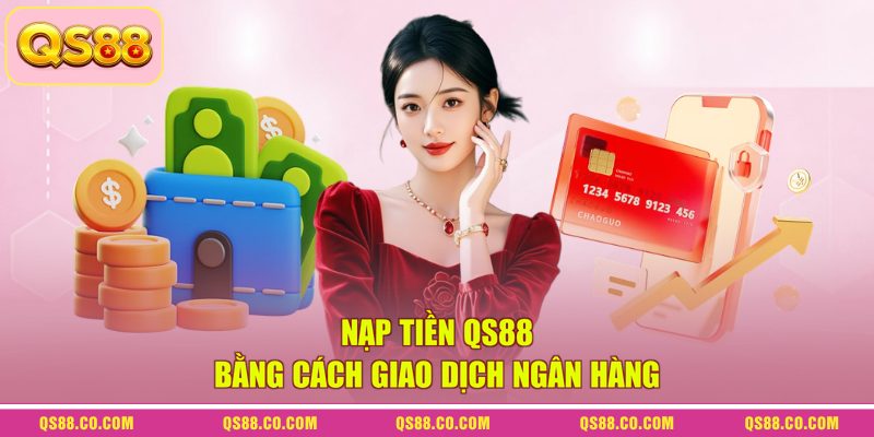 Nạp tiền QS88 bằng cách giao dịch ngân hàng