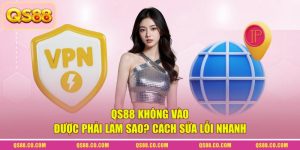 QS88 Không Vào Được Phải Làm Sao? Cách Sửa Lỗi Nhanh