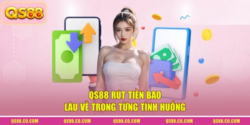 QS88 rút tiền bao lâu về trong từng tình huống