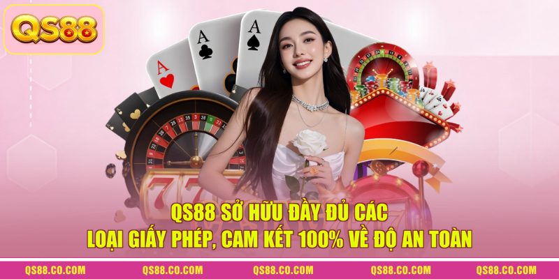 QS88 sở hữu đầy đủ các loại giấy phép, cam kết 100% về độ an toàn 