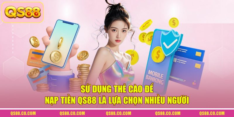 Sử dụng thẻ cào để nạp tiền QS88 là lựa chọn nhiều người
