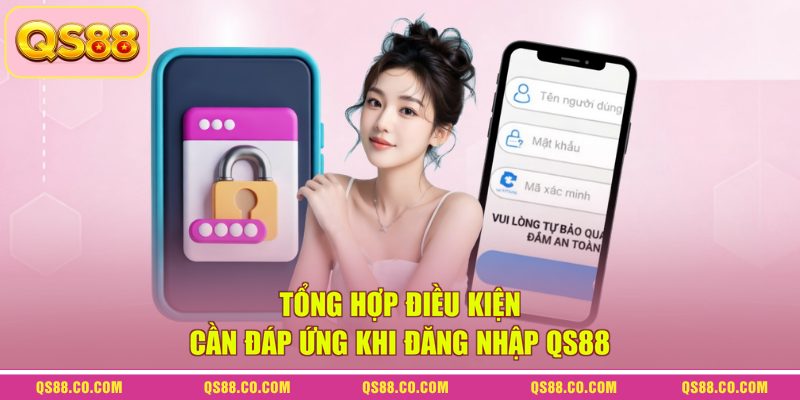 Tổng hợp điều kiện cần đáp ứng khi đăng nhập QS88