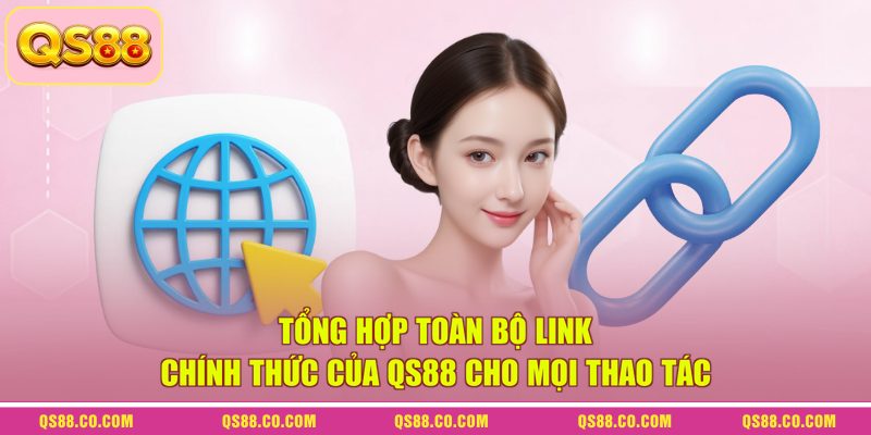 Tổng hợp toàn bộ link chính thức của QS88 cho mọi thao tác