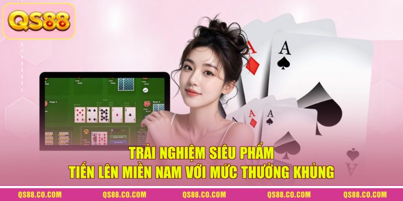 Trải nghiệm siêu phẩm tiến lên miền Nam với mức thưởng khủng