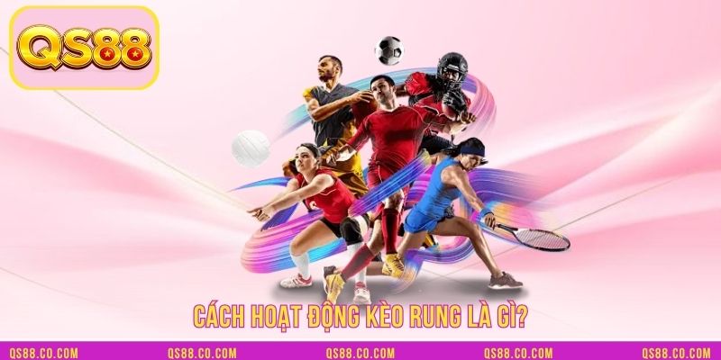 Cách hoạt động kèo rung là gì?