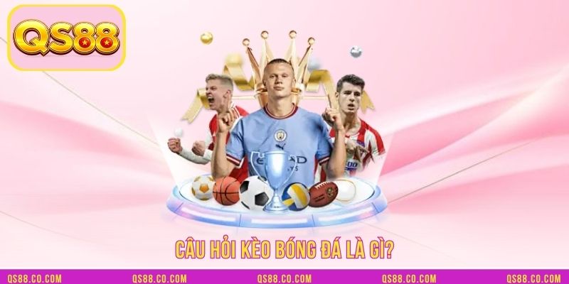 Câu hỏi kèo bóng đá là gì?