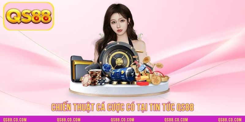 Chiến thuật cá cược có tại tin tức QS88