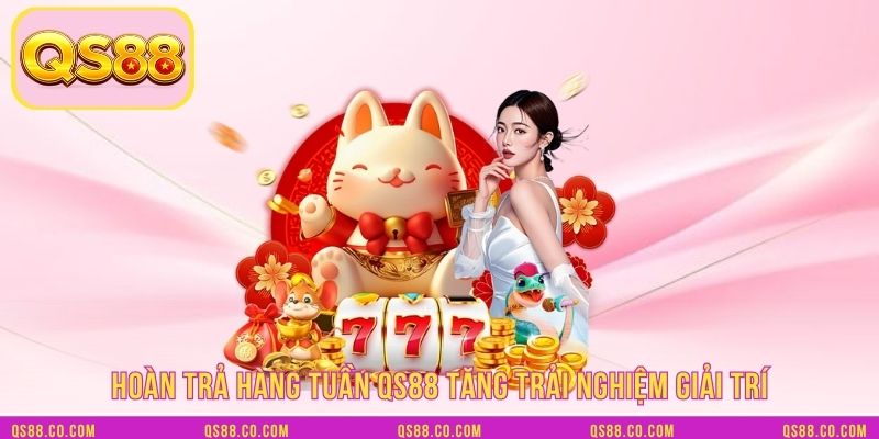 Hoàn trả hàng tuần QS88 tăng trải nghiệm giải trí
