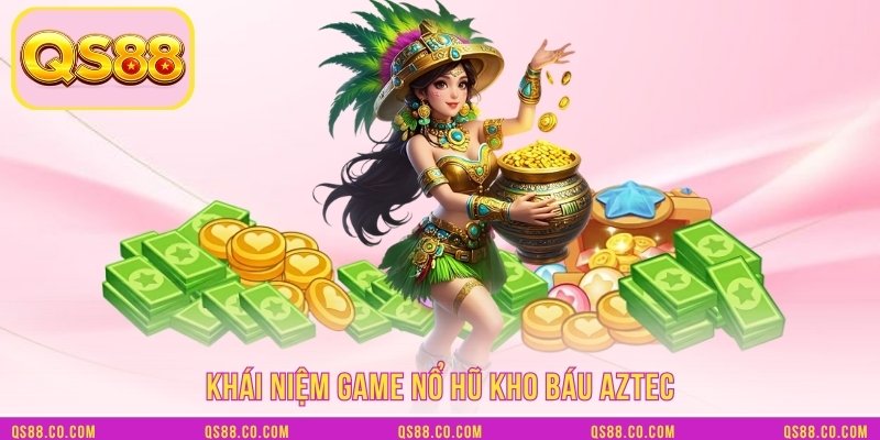 Khái niệm game nổ hũ kho báu AZTEC