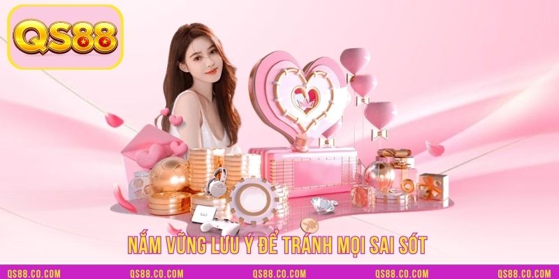 Nắm vững lưu ý để tránh mọi sai sót