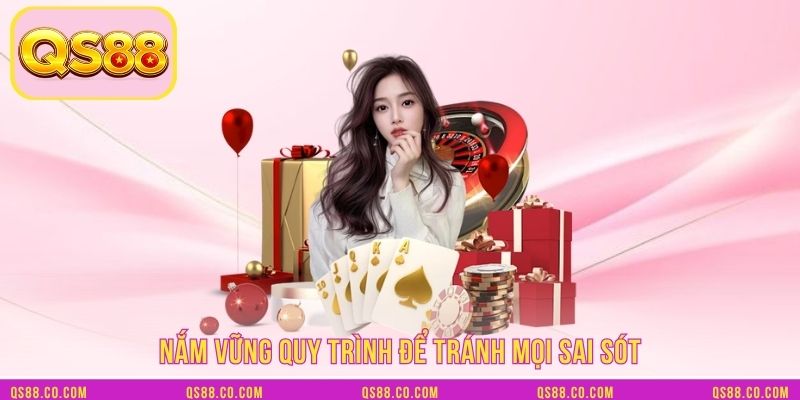 Nắm vững quy trình để tránh mọi sai sót