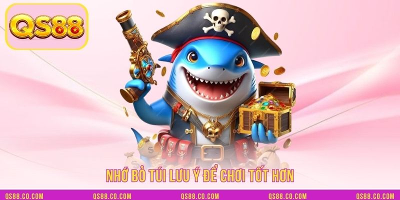 Nhớ bỏ túi lưu ý để chơi tốt hơn
