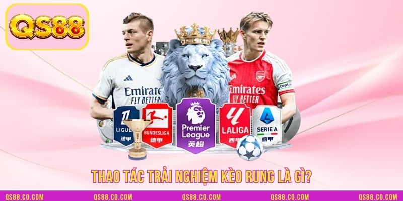 Thao tác trải nghiệm kèo rung là gì?