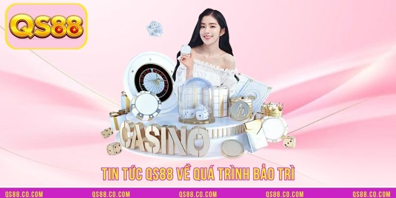 Tin tức QS88 về quá trình bảo trì