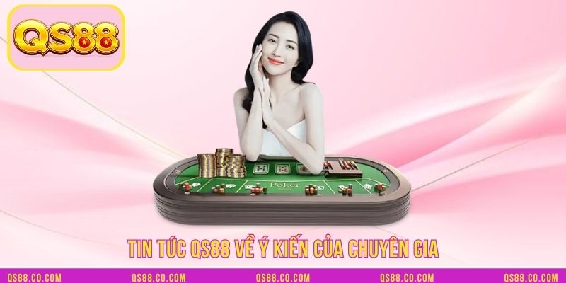 Tin tức QS88 về ý kiến của chuyên gia
