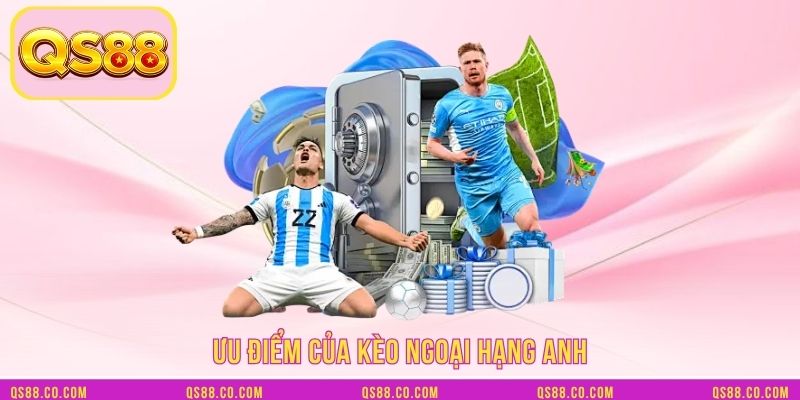 Ưu điểm của kèo ngoại hạng Anh