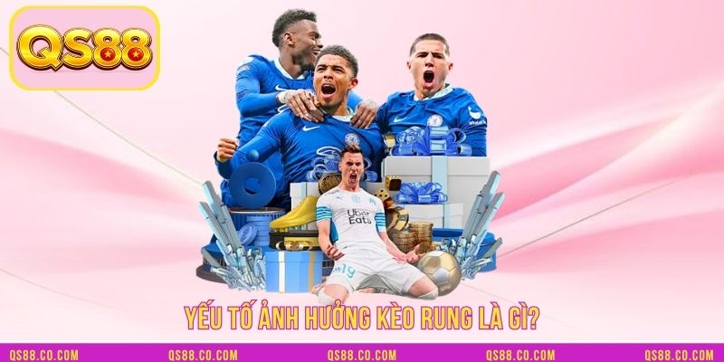 Yếu tố ảnh hưởng kèo rung là gì?